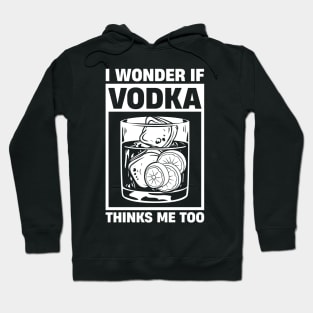 I Wonder If Vodka Thinks About Me Too Hoodie